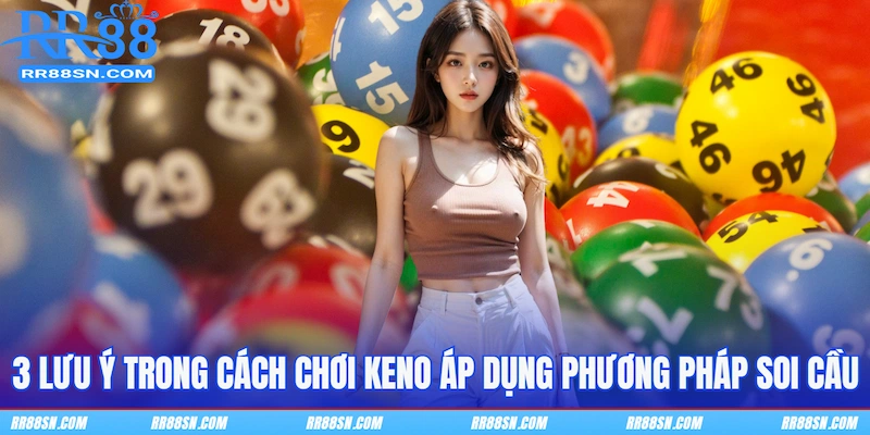 3 lưu ý trong cách chơi Keno áp dụng phương pháp soi cầu