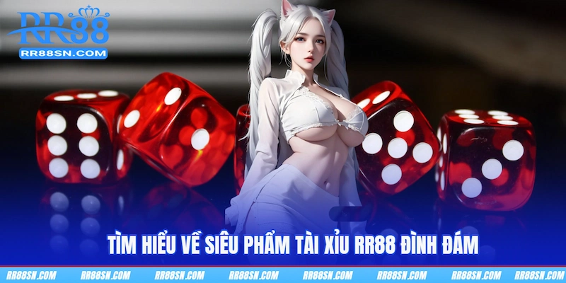Tìm hiểu về siêu phẩm Tài xỉu RR88 đình đám