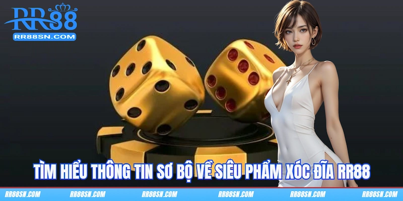 Tìm hiểu thông tin sơ bộ về siêu phẩm Xóc Đĩa RR88